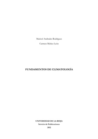 Marisol Andrades Rodríguez
Carmen Múñez León
FUNDAMENTOS DE CLIMATOLOGÍA
UNIVERSIDAD DE LA RIOJA
Servicio de Publicaciones
2012
 