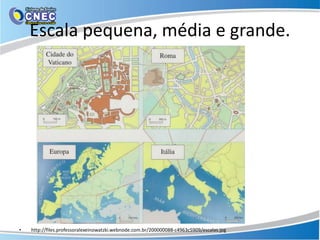 Escala pequena, média e grande.
• http://files.professoralexeinowatzki.webnode.com.br/200000088-c4963c5909/escalas.jpg
 