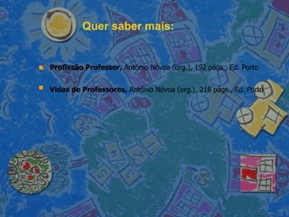 Quer saber mais: Profissão Professor,   António Nóvoa (org.), 192 págs., Ed. Porto  Vidas de Professores,   António Nóvoa (org.), 216 págs., Ed. Porto   