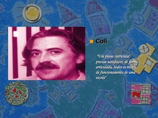 Coll  "Um plano curricular precisa satisfazer, de forma articulada, todos os níveis de funcionamento de uma escola"   