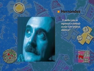 Hernández  "O melhor jeito de organizar o currículo escolar é por projetos didáticos“ 
