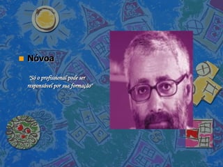 Nóvoa  "Só o profissional pode ser responsável por sua formação"   