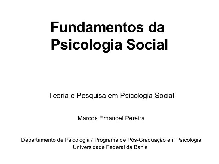 Fundamentos da  Psicologia Social Teoria e Pesquisa em Psicologia Social Marcos Emanoel Pereira Departamento de Psicologia...