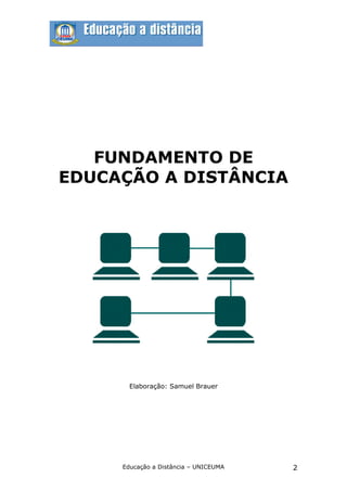 FUNDAMENTO DE
EDUCAÇÃO A DISTÂNCIA




       Elaboração: Samuel Brauer




     Educação a Distância – UNICEUMA   2
 