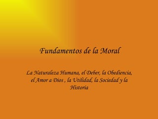 Fundamentos de la Moral La Naturaleza Humana, el Deber, la Obediencia, el Amor a Dios , la Utilidad, la Sociedad y la Historia 
