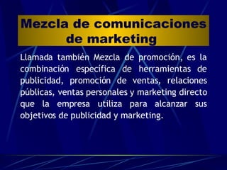 Mezcla de comunicaciones de marketing  Llamada también Mezcla de promoción, es la combinación específica de herramientas d...