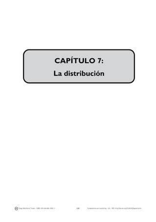  

	
  
	
  
	
  
	
  
	
  
	
  
	
  
	
  
	
  
	
  
	
  

CAPÍTULO 7:
La distribución

	
  

Diego Monferrer Tirado - ISBN: 978-84-695-7093-7

129

Fundamentos de marketing - UJI - DOI: http://dx.doi.org/10.6035/Sapientia74

 