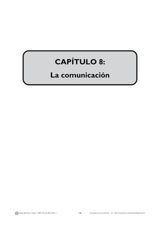  

	
  
	
  
	
  
	
  
	
  
	
  
	
  
	
  
	
  
	
  
	
  

CAPÍTULO 8:
La comunicación

	
  

Diego Monferrer Tirado - ISBN: 978-84-695-7093-7

149

Fundamentos de marketing - UJI - DOI: http://dx.doi.org/10.6035/Sapientia74

 
