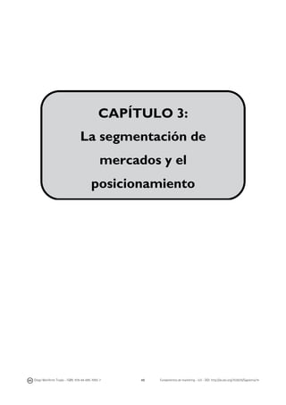  

	
  
	
  
	
  
	
  
	
  
	
  
	
  
	
  
	
  
	
  
	
  

CAPÍTULO 3:
La segmentación de
mercados y el
posicionamiento

	
  

Diego Monferrer Tirado - ISBN: 978-84-695-7093-7

49

Fundamentos de marketing - UJI - DOI: http://dx.doi.org/10.6035/Sapientia74

 