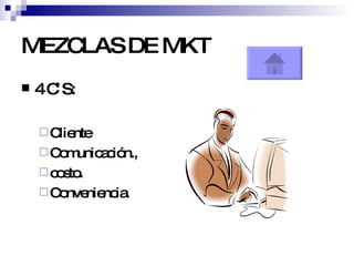 MEZCLAS DE MKT 4 C`S: Cliente Comunicación., costo. Conveniencia. 