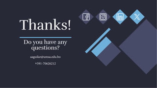 Thanks!
Thanks!
Do
Do y
you ha
ou hav
ve an
e any
y
questions?
questions?
aaguilar@umsa.edu.bo
+
+591-70626212
 