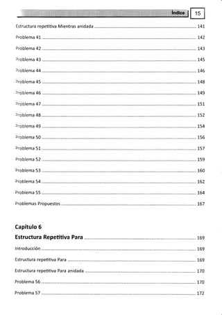 Problema 4L
Problema 42
eroblema 43
rroblema 44
rroblema 45 ..........
rroblema 46 ..........
Problema 51
Problema 52
Problema 53
Problema 54
Capítulo 5
Estructura Repetiüva Para
Estructura repetiüva Para
Estructura repeütiva Para anidada
Problema 55 .....
Problemas Propuestos ....... .;.........
14t
1.42
t43
1.45
1.49
151
1,52
t54
156
157
159
1_60
1,62
1.64
t67
169
169
169
170
L70
L72
Problema 57 ...........
 
