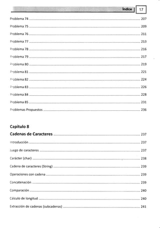 .207
Problema 75
Problema 79
Problema 80
Problemas Propuestos
Capítulo 8
Cadenas de
juego de caracteres
Cadena de caracteres (String) .......
Operaciones con cadena
Concatenación
209
236
237
237
238
239
239
239
Extracción de cadenas (subcadenas) .............. 24r
 