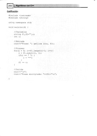 Codificación:
#lnclude (iostream)
#include <string>
using namespace std;
void main (void) {
/ / var].ables
crrinn Fl €)-'tt'
^.
LL' LL
'9'
int 1;
/ / EnLTada
cout({"Frase: "; getline (cin, f1);
/ / Procesa
f or (i - 0; i<:f 1.f ength O -1,' i++) {
^ - +1 -,,1--r-/i 1,
l.L!,Ll'
if (c == * '¡ {
^ - *'/.
U_
I
ta
LL _ U,
]
//Salida
cout((" n";
cout{("Frase encriptada: "<<f2<("n";
 