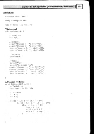 Codificación:
#include <iosLream)
using namespace std;
void Ordenar (int num [ ] ) ;
//Principal
void main (void) {
/ /Arreglos
int n[4];
/ / EnLrada
couL(("Numero
cout(("Numero
cout(("Numero
cout({"Numero
/,/ Proceso
Ordenar (n);
/ / SaLida
cout<< " n";
cout(("Ordenado
cout(("Numero 1:
ggut<<"Numero 2:
g6¡¡l(("Numero 3
cout({"Numero 4
f.
2z
3
4
crn>>nl0l;
cin>>n[1];
cin>>n [ 2 ]
cin>>n [ 3 ]
]
//Funcion Ordenar
void Ordenar(int nll)
/ /Variable s
int tmp, i, j , LI,
/ / Proceso
for {1
rr t
*<<n Io]
"<<nl1l
"<<n [2
"<<n [ 3
t
!J ¡
<<,,n',
(("n"
l <<"n"
] <<"n"
i++) {
l.
1l ) {
r 11.
t.np;
1_;
LS
)r
it.
)lt
rj
- Lr, r
for (j :
:1. t^
rr rr
/- a Q
-
L!,
ljl > nI
t-mp : nl
ntjl : n
nIj + 1]
t++) {
 