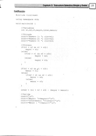 I
I
I
L
Codificación:
*include <iostream>
usrng, namespace std;
void main (void) {
/ / var-LaDles
int n1 , n2, n3 / mayor, inter, menor;
/ /trn¡-rad.a
cout(("Numero 1: ",. cin>>n1;
coutd("Numero 2 : ",. cin))n2 i
cout(("Numero 3: ",. c'in>>n3;
/ /Proceso
if(n1 > n2 e& nl > n3) {
mayor : ni-;
] else {
if(n2 > nl && n2 > n3) {
mayor : n2;
ielset
mt7^r : n?.
]
l
if (n1 < n2 && ¡1 < n3){
menor : n1i
l else {
rf(n2<n1 &&n2<n3){
menor - n2;
I a I ca f
J s ¡ rs t
menor : n3;
i
]
inter = (n1 + n2 + n3) - (mayor + menor)1.
/ /Salid.a
r^111¿¿tt^tr.
 ¡¡ ,
cout<<"Mayor : "{(mayor(<"n" i
cout(("Intermedio : "((inte r1<', n', ;
cout{("Menor : "{(menor(("n";
 
