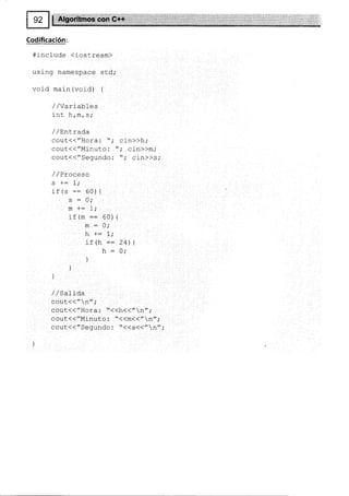 ro
Codifica
#incLude (ioslream)
usi-ng namespace std;
void main (void) {
/ /var rables
int h¡fir r si
/ /EnLrada
COut(("HOra: "; Cin>>h;
cout(("Minuto: ",' cin))m;
cout(("Seg:undo: "; cin))s;
/ / Proceso
1r (s :: bu) t
c : ñ.
m +: 1;
if (m :: 60) {
m = O;
h +:1.
íf (h :: 24) {
h : 0;
1
/ / SaIída
r^11+lattñtt.
 rr ,
cout<<"Hera: "<<h<<"n"i
cout<< "Minuto ! 't <<m<< " n" i
cout{{"Segundo : "(<sd("n" ;
 