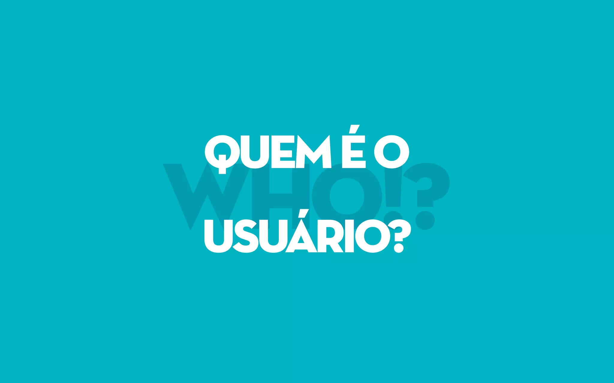 WHO!?
QUEMÉO
USUÁRIO?
 