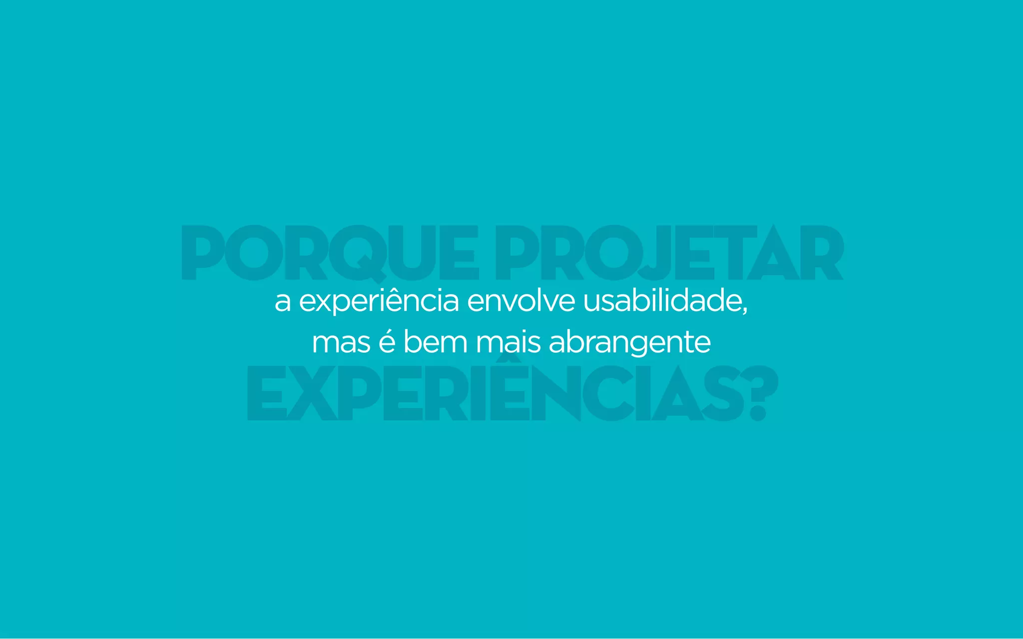 porqueprojetar
experiências?
a experiência envolve usabilidade,
mas é bem mais abrangente
 