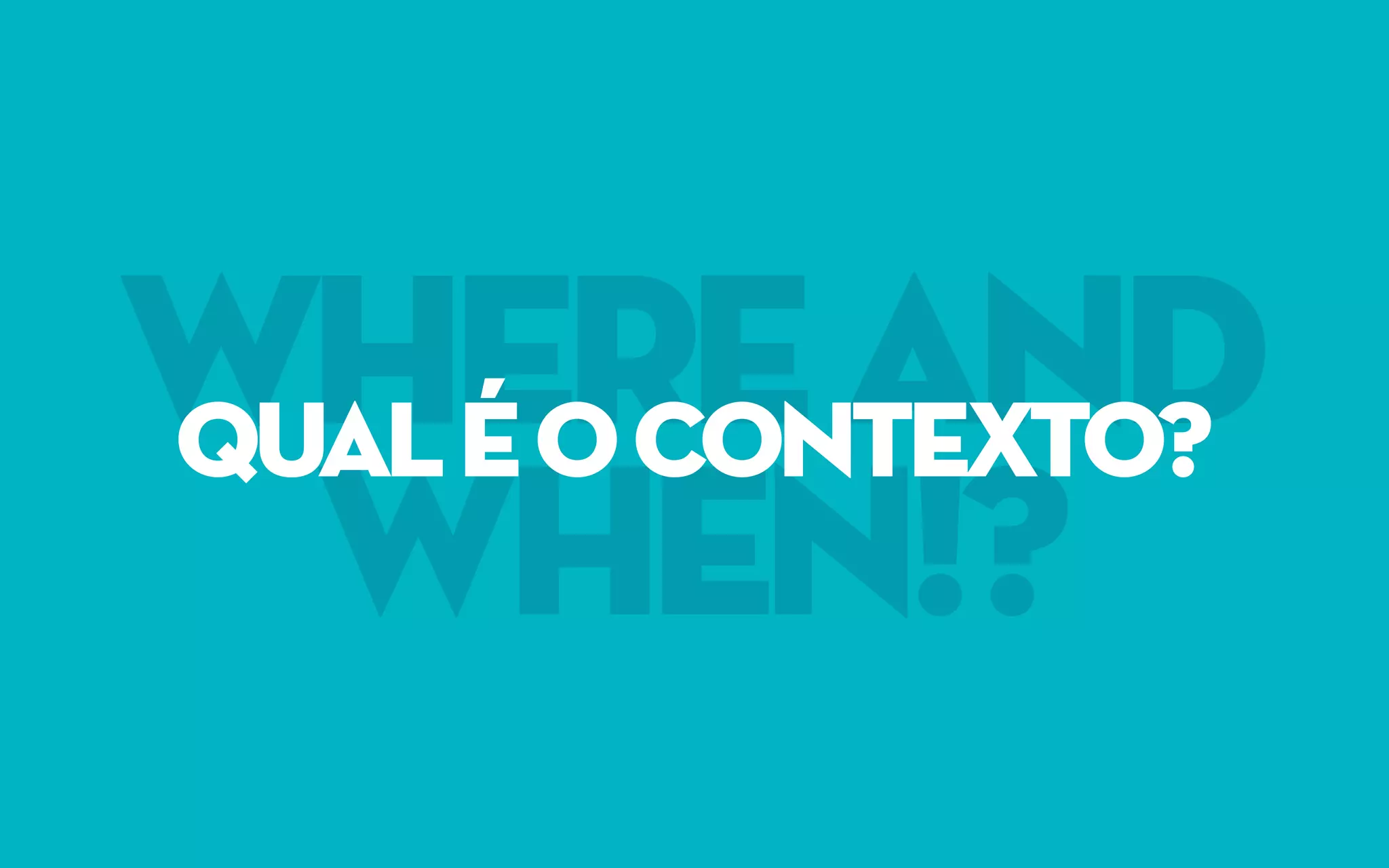 whereand
when!?
qualéocontexto?
 