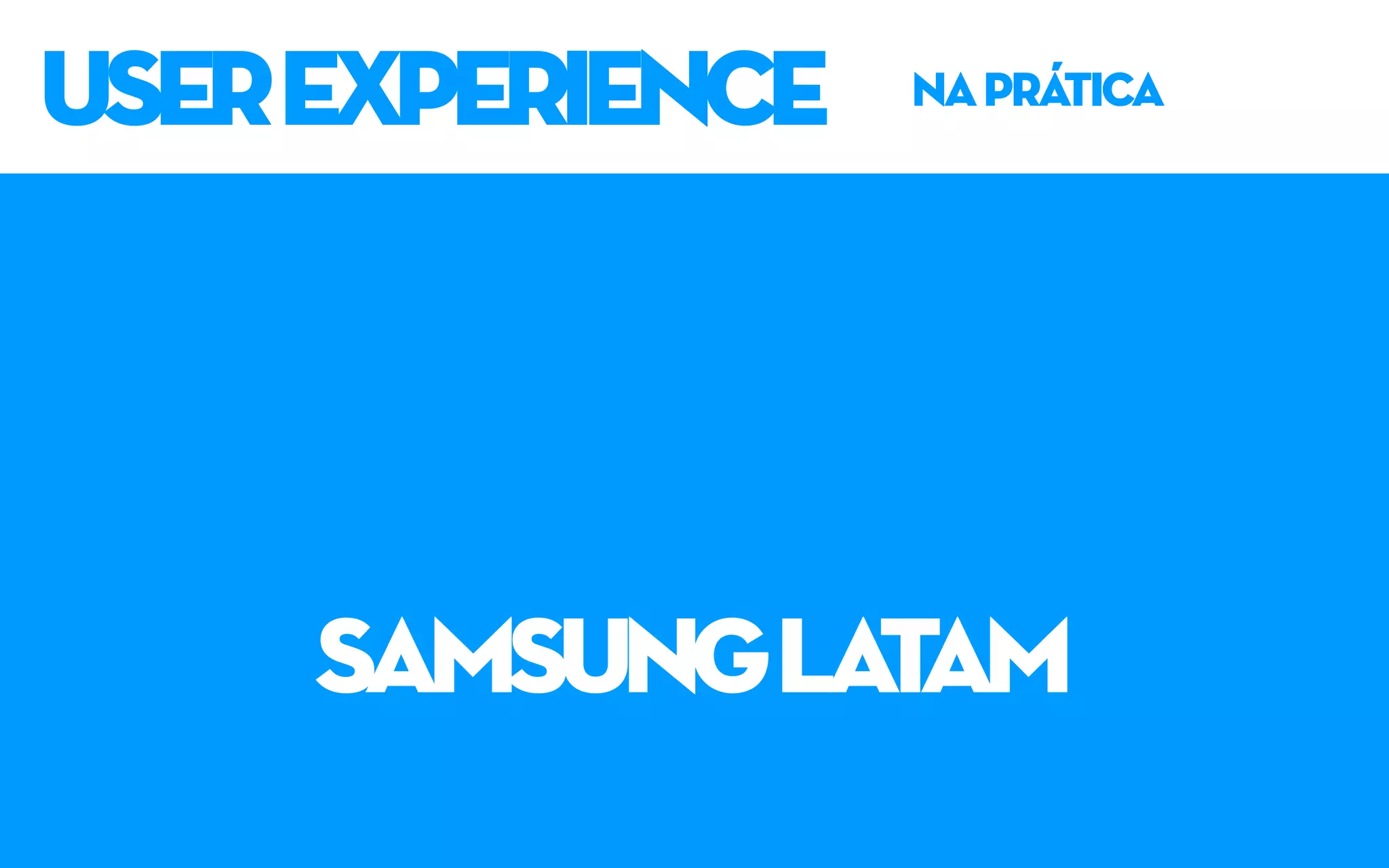 userexperience naprática
samsunglatam
 