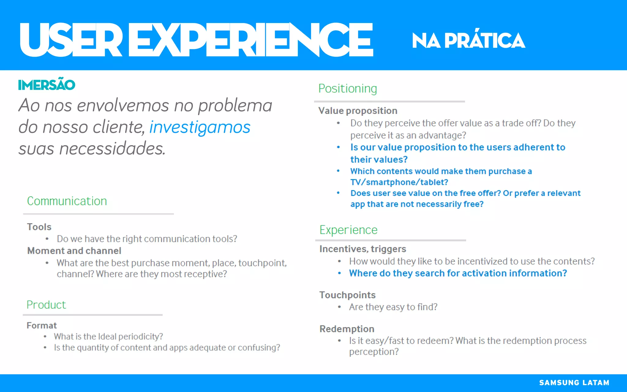 Ao nos envolvemos no problema
do nosso cliente, investigamos
suas necessidades.
imersão
userexperience naprática
SAMSUNG LATAM
 