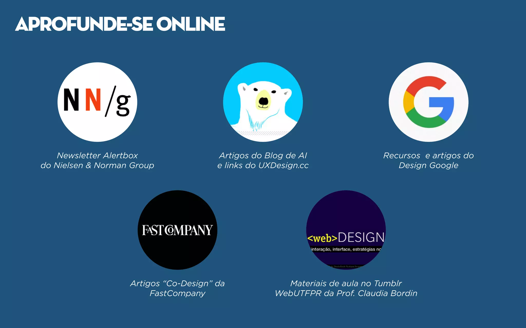 Newsletter Alertbox
do Nielsen & Norman Group
Artigos “Co-Design” da
FastCompany
Materiais de aula no Tumblr
WebUTFPR da Prof. Claudia Bordin
Artigos do Blog de AI
e links do UXDesign.cc
Recursos e artigos do
Design Google
aprofunde-seonline
 