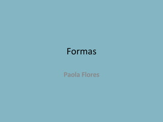 Formas Paola Flores 