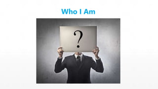 ? 
Who I Am 
 