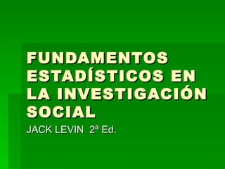 FUNDAMENTOS ESTADÍSTICOS EN LA INVESTIGACIÓN SOCIAL JACK LEVIN  2ª Ed. 