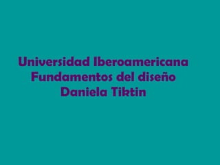 Universidad Iberoamericana Fundamentos del diseño Daniela Tiktin 