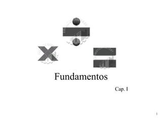 Fundamentos
              Cap. I



                       1
 