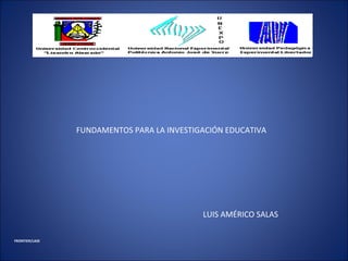 FUNDAMENTOS PARA LA INVESTIGACIÓN EDUCATIVA LUIS AMÉRICO SALAS FRONTIER/LASE 