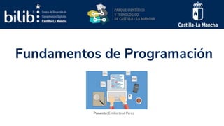Fundamentos de Programación
Ponente: Emilio José Pérez
 