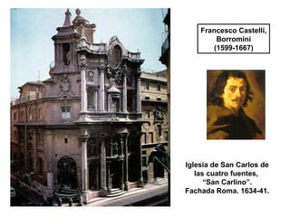 Iglesia de San Carlos de
las cuatro fuentes,
“San Carlino”.
Fachada Roma. 1634-41.
Francesco Castelli,
Borromini
(1599-1667)
 