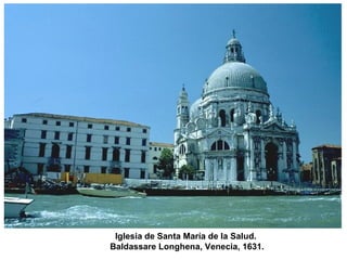 Iglesia de Santa María de la Salud.
Baldassare Longhena, Venecia, 1631.
 