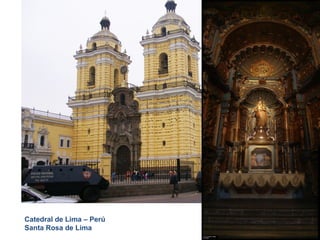 Siglo XVII
Años 1.600 - 1.750 DC
Catedral de Lima – Perú
Santa Rosa de Lima
 