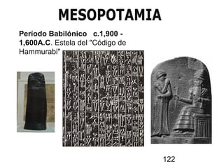 Período Babilónico c.1,900 -
1,600A.C. Estela del "Código de
Hammurabi"
122
 