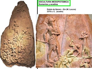 Estela de Naram – Sin (M. Louvre)
2370 a. C. (acadio)
ESCULTURA MESOPOTÁMICA
Sumerios y acadios
 