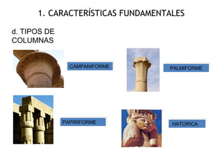 1. CARACTERÍSTICAS FUNDAMENTALES
d. TIPOS DE
COLUMNAS
CAMPANIFORMECAMPANIFORME
HATORICAHATORICA
PALMIFORMEPALMIFORME
PAPIRIFORMEPAPIRIFORME
 