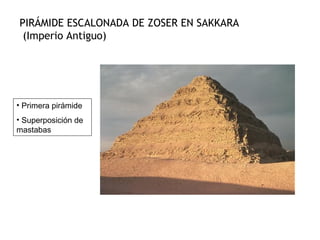 PIRÁMIDE ESCALONADA DE ZOSER EN SAKKARA
(Imperio Antiguo)
• Primera pirámide
• Superposición de
mastabas
 