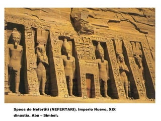 Speos de Nefertiti (NEFERTARI). Imperio Nuevo, XIX
dinastía. Abu – Simbel.
 