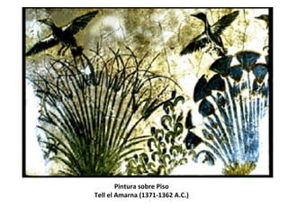 Pintura sobre Piso
Tell el Amarna (1371-1362 A.C.)
 
