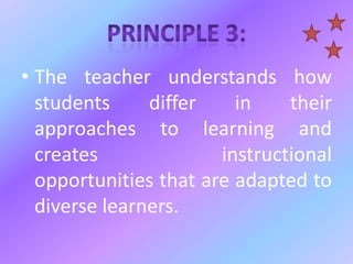 • The teacher understands how
students differ in their
approaches to learning and
creates instructional
opportunities that are adapted to
diverse learners.
 