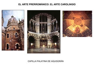 EL ARTE PRERROMÁNICO: EL ARTE CAROLINGIO
CAPILLA PALATINA DE AQUISGRÁN
 