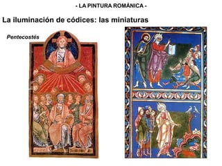 Pentecostés
La iluminación de códices: las miniaturas
- LA PINTURA ROMÁNICA -
 