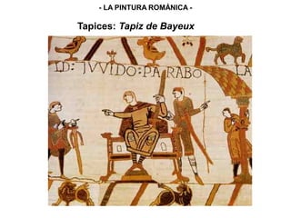 Tapices: Tapiz de Bayeux
- LA PINTURA ROMÁNICA -
 