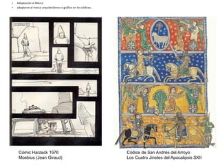 • Adaptación al Marco
• adaptarse al marco arquitectónico o gráfico en los códices.
.
Cómic Harzack 1976
Moebius (Jean Giraud)
Códice de San Andrés del Arroyo
Los Cuatro Jinetes del Apocalipsis SXII
 