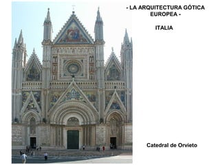 - LA ARQUITECTURA GÓTICA
EUROPEA -
ITALIA
Catedral de Orvieto
 
