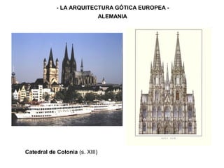- LA ARQUITECTURA GÓTICA EUROPEA -
ALEMANIA
Catedral de Colonia (s. XIII)
 